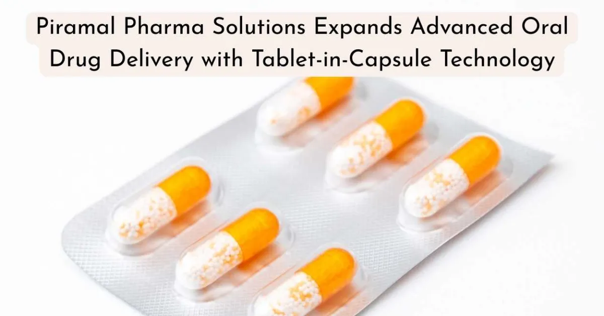Piramal Pharma Solutions Expands Advanced Oral Drug Delivery with Tablet-in-Capsule Technology