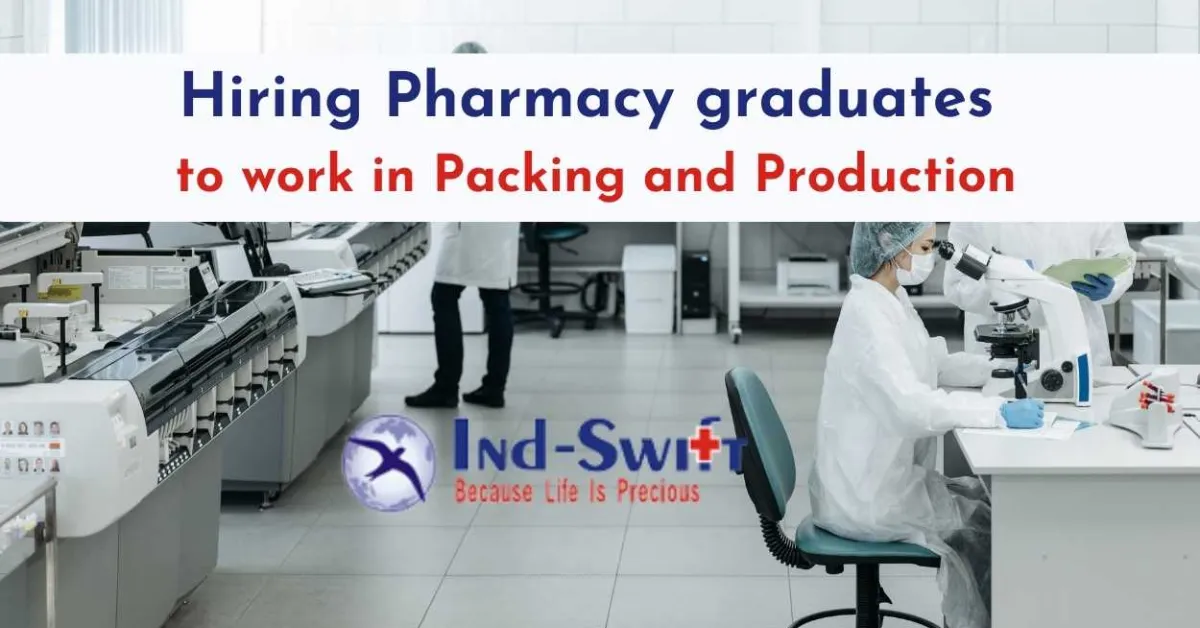 Ind-Swift Group Hiring Pharmacy graduates to work in Packing and Production
