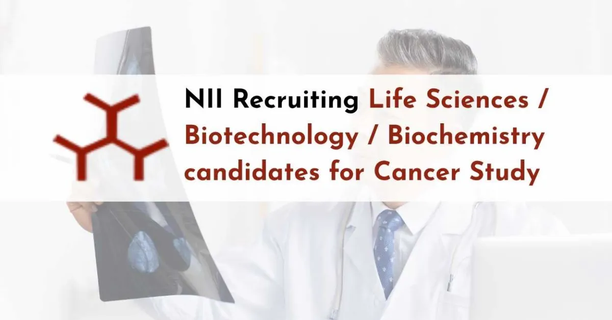 NII Recruiting Life Sciences / Biotechnology / Biochemistry candidates for Cancer Study