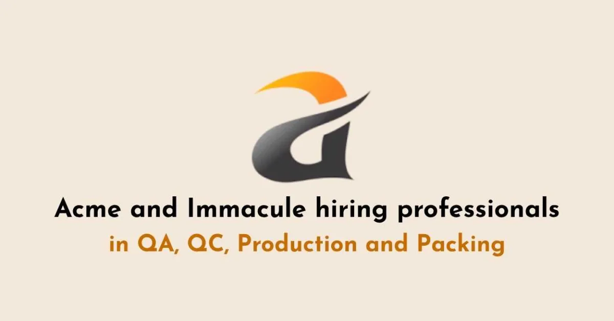 Acme and Immacule hiring professionals in QA, QC, Production and Packing