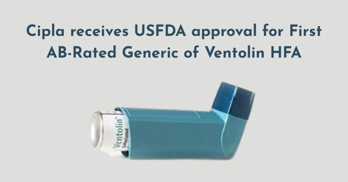 Cipla receives USFDA approval for First AB-Rated Generic of Ventolin HFA