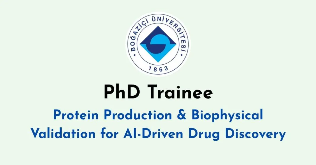 PhD Trainee – Protein Production & Biophysical Validation for AI-Driven Drug Discovery at Boğaziçi University