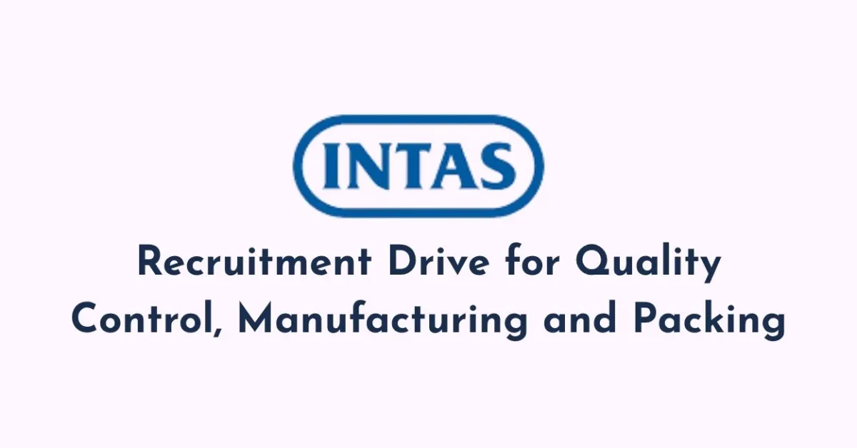 Recruitment Drive for Quality Control, Manufacturing and Packing at Intas Pharma