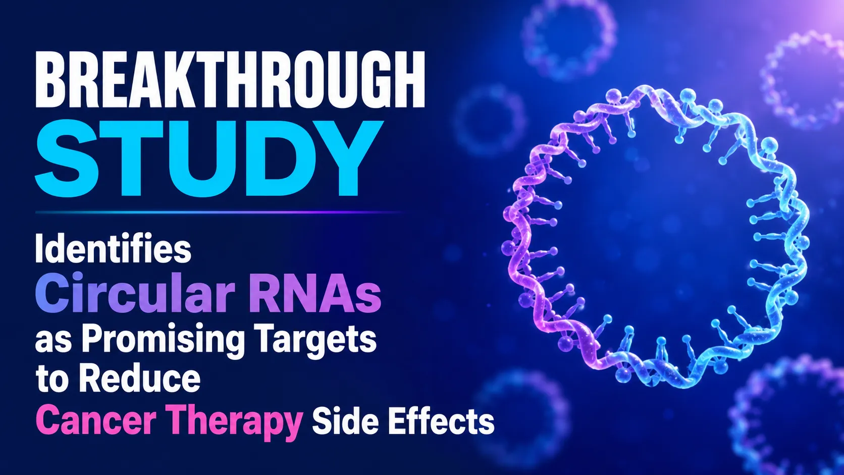 Breakthrough Study Identifies Circular RNAs as Promising Targets to Reduce Cancer Therapy Side Effects