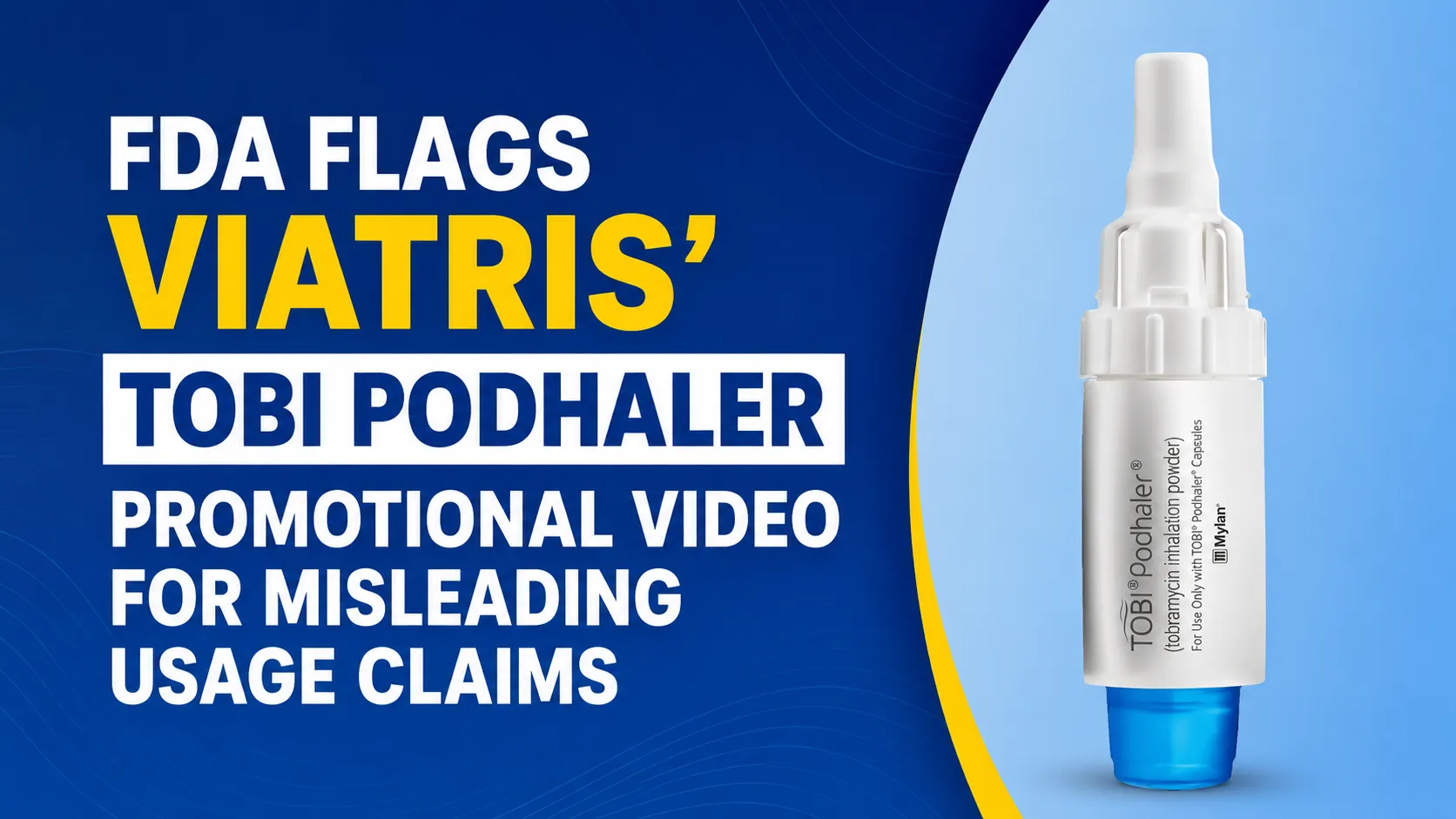 FDA Flags Viatris' TOBI Podhaler Promotional Video for Misleading Usage Claims