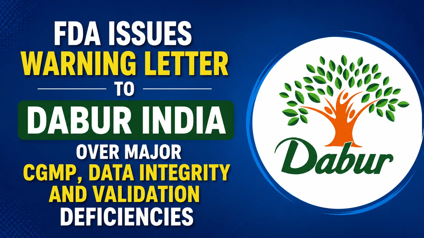 FDA Issues Warning Letter to Dabur India Over Major CGMP, Data Integrity and Validation Deficiencies