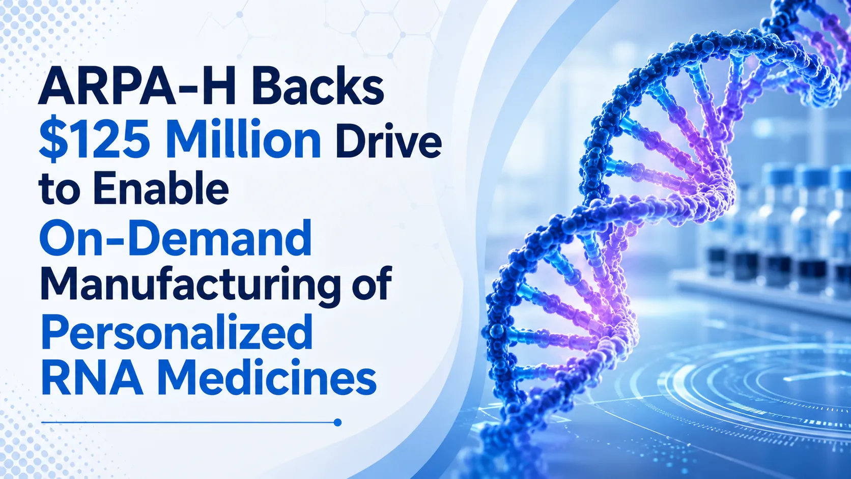 ARPA-H Backs 125 Million USD Drive to Enable On-Demand Manufacturing of Personalized RNA Medicines