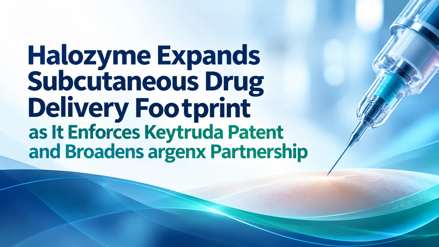 Halozyme Expands Subcutaneous Drug Delivery Footprint as It Enforces Keytruda Patent and Broadens argenx Partnership