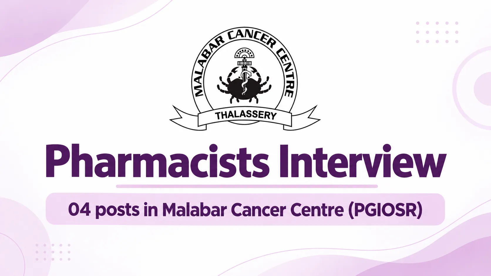 Pharmacists Interview : 04 posts in Malabar Cancer Centre (PGIOSR)